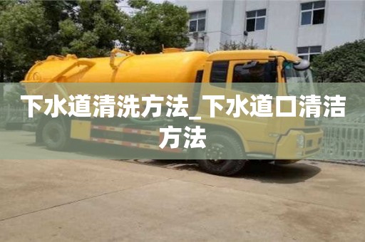 下水道清洗方法_下水道口清洁方法