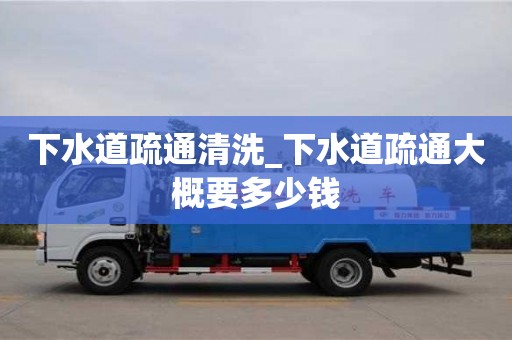 下水道疏通清洗_下水道疏通大概要多少钱
