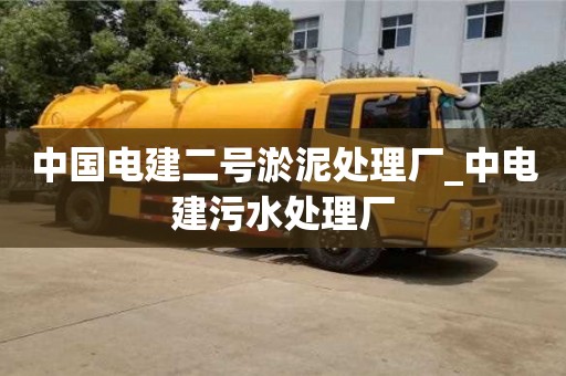 中国电建二号淤泥处理厂_中电建污水处理厂