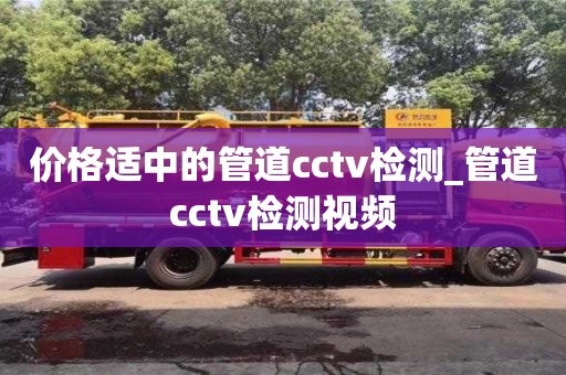 价格适中的管道cctv检测_管道cctv检测视频