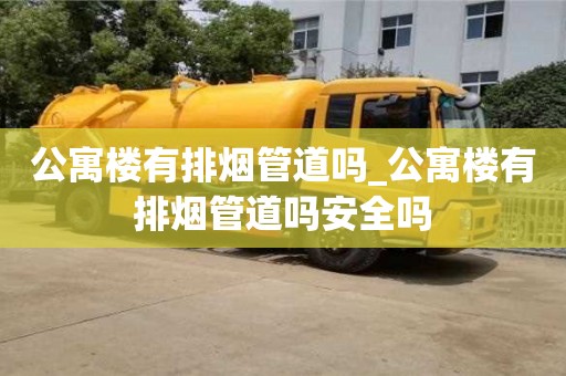 公寓楼有排烟管道吗_公寓楼有排烟管道吗安全吗 公寓楼有排烟管道吗_公寓楼有排烟管道吗安全吗