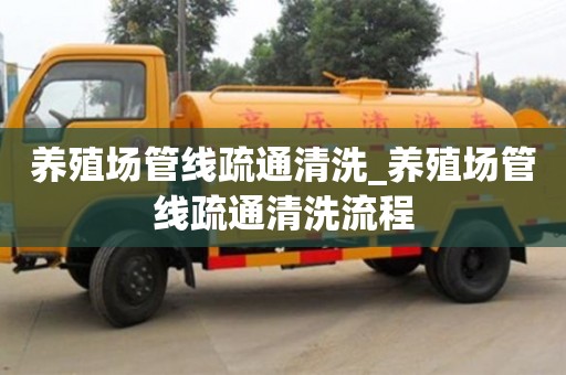 养殖场管线疏通清洗_养殖场管线疏通清洗流程