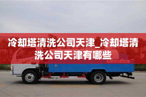 冷却塔清洗公司天津_冷却塔清洗公司天津有哪些