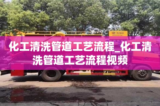 化工清洗管道工艺流程_化工清洗管道工艺流程视频