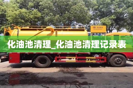 化油池清理_化油池清理记录表
