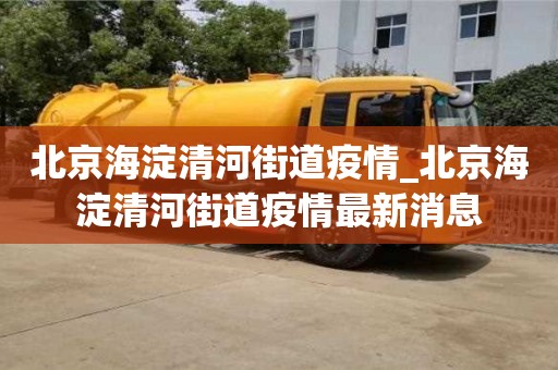 北京海淀清河街道疫情_北京海淀清河街道疫情最新消息