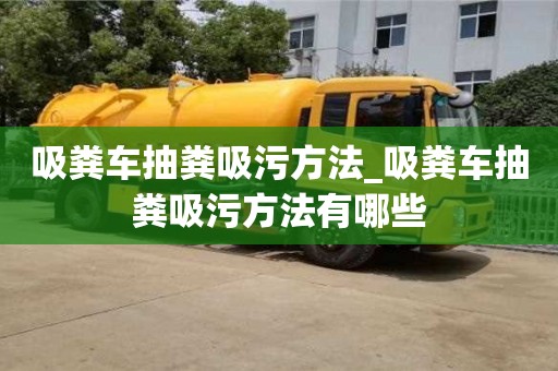 吸粪车抽粪吸污方法_吸粪车抽粪吸污方法有哪些