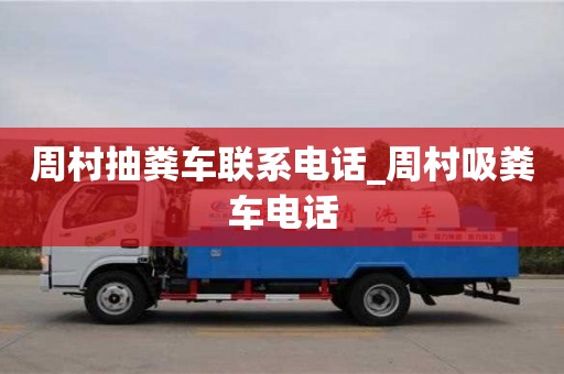 周村抽粪车联系电话_周村吸粪车电话