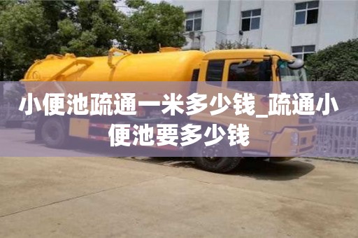 小便池疏通一米多少钱_疏通小便池要多少钱