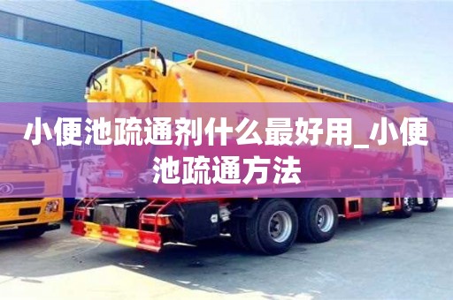 小便池疏通剂什么最好用_小便池疏通方法