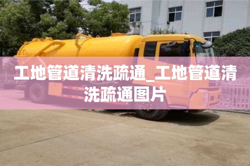 工地管道清洗疏通_工地管道清洗疏通图片