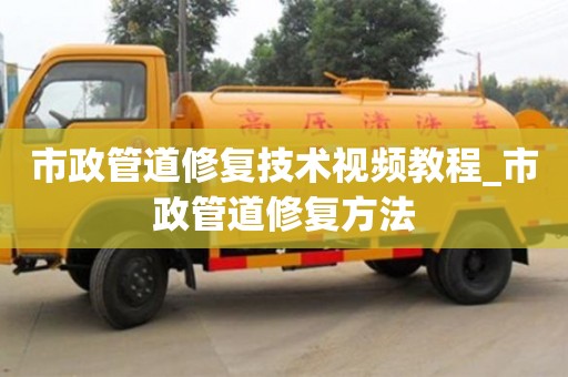 市政管道修复技术视频教程_市政管道修复方法