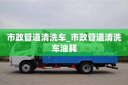 市政管道清洗车_市政管道清洗车油耗