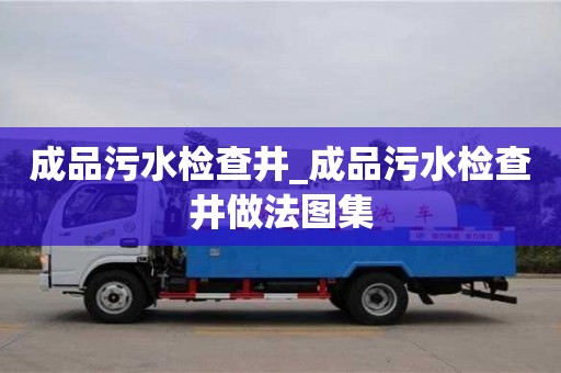 成品污水检查井_成品污水检查井做法图集