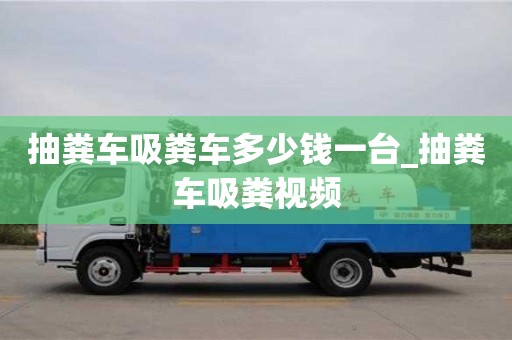 抽粪车吸粪车多少钱一台_抽粪车吸粪视频