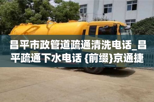 昌平市政管道疏通清洗电话_昌平疏通下水电话 {前缀}京通捷