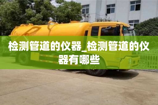 检测管道的仪器_检测管道的仪器有哪些