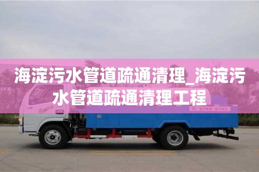 海淀污水管道疏通清理_海淀污水管道疏通清理工程