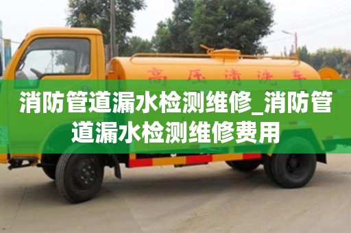 消防管道漏水检测维修_消防管道漏水检测维修费用