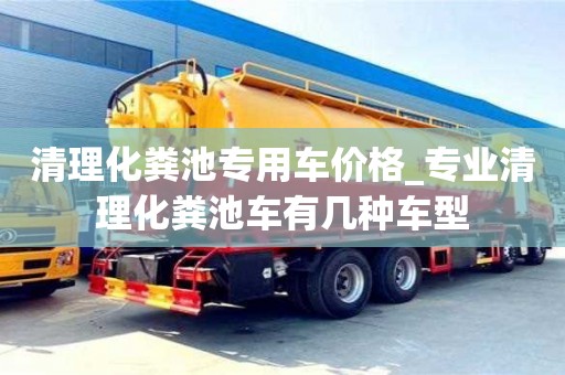 清理化粪池专用车价格_专业清理化粪池车有几种车型