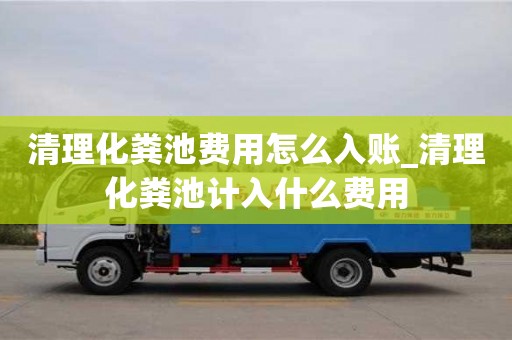 清理化粪池费用怎么入账_清理化粪池计入什么费用