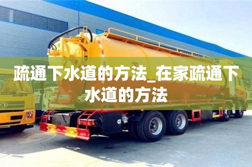 疏通下水道的方法_在家疏通下水道的方法