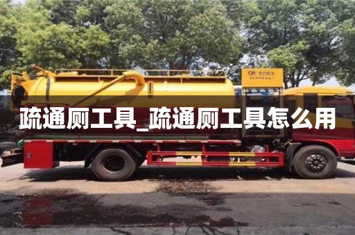 疏通厕工具_疏通厕工具怎么用