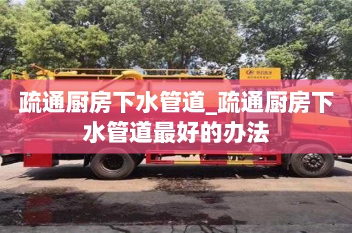 疏通厨房下水管道_疏通厨房下水管道最好的办法