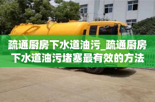 疏通厨房下水道油污_疏通厨房下水道油污堵塞最有效的方法
