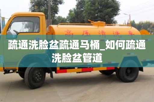 疏通洗脸盆疏通马桶_如何疏通洗脸盆管道