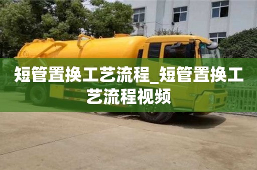 短管置换工艺流程_短管置换工艺流程视频