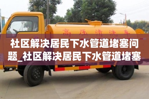 社区解决居民下水管道堵塞问题_社区解决居民下水管道堵塞问题会议记录
