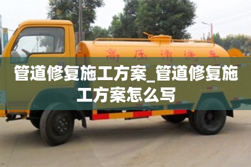 管道修复施工方案_管道修复施工方案怎么写
