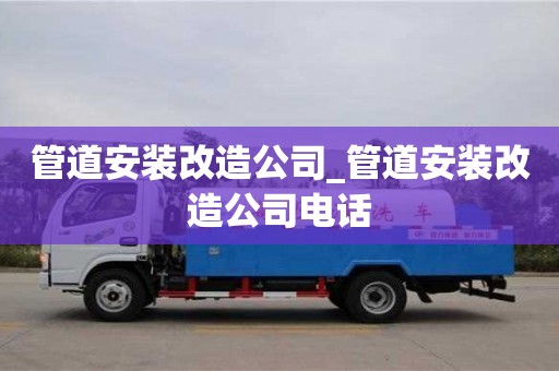 管道安装改造公司_管道安装改造公司电话