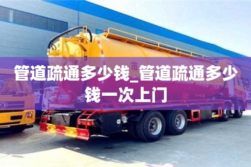 管道疏通多少钱_管道疏通多少钱一次上门