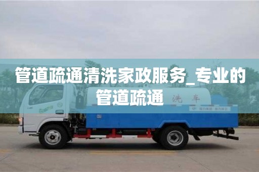 管道疏通清洗家政服务_专业的管道疏通