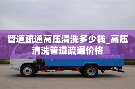 管道疏通高压清洗多少钱_高压清洗管道疏通价格