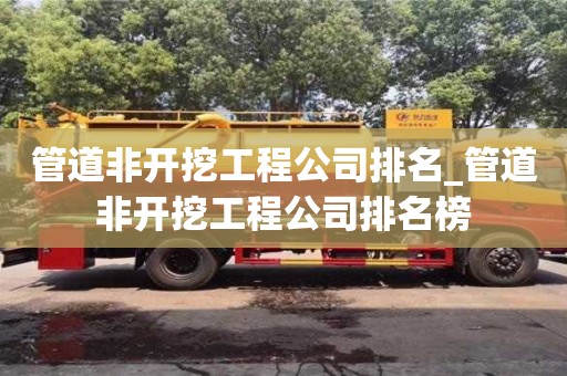 管道非开挖工程公司排名_管道非开挖工程公司排名榜