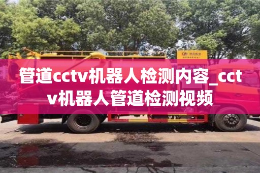 管道cctv机器人检测内容_cctv机器人管道检测视频