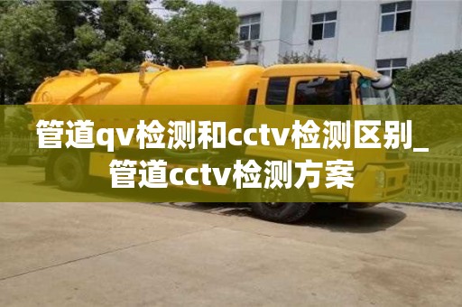 管道qv检测和cctv检测区别_管道cctv检测方案