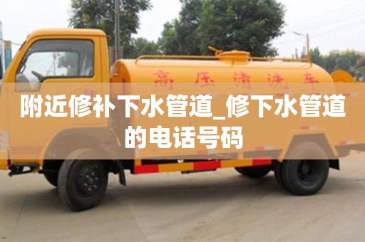 附近修补下水管道_修下水管道的电话号码