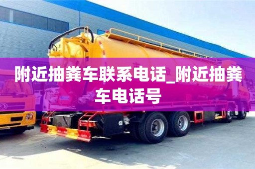 附近抽粪车联系电话_附近抽粪车电话号