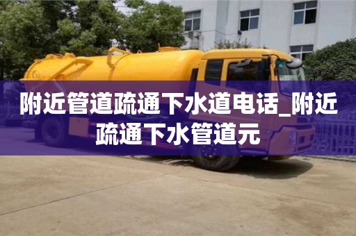 附近管道疏通下水道电话_附近疏通下水管道元