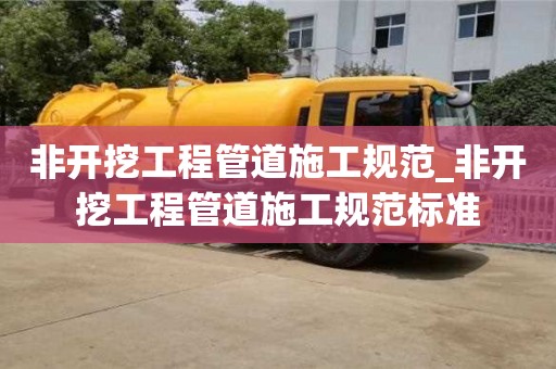 非开挖工程管道施工规范_非开挖工程管道施工规范标准 非开挖工程管道施工规范_非开挖工程管道施工规范标准