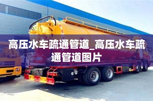 高压水车疏通管道_高压水车疏通管道图片
