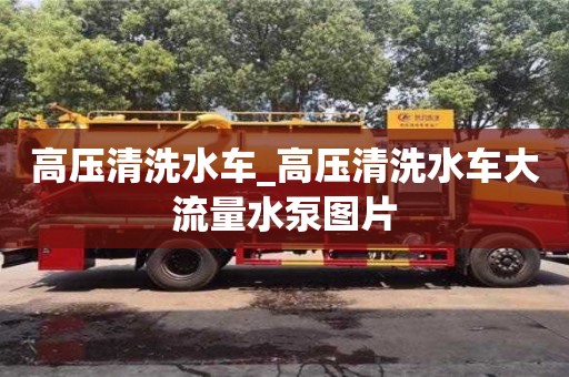 厦门高压清洗水车_高压清洗水车大流量水泵图片