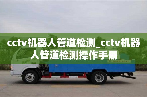 厦门cctv机器人管道检测_cctv机器人管道检测操作手册