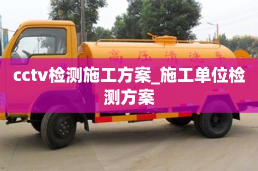 cctv检测施工方案_施工单位检测方案