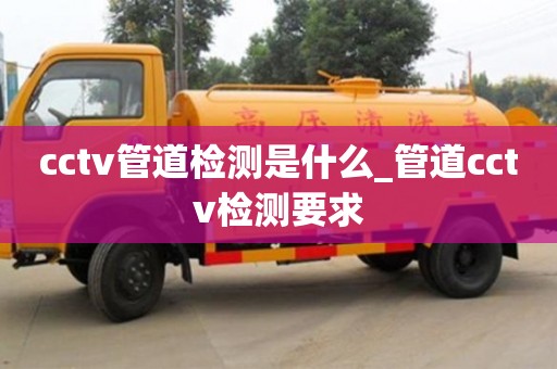 cctv管道检测是什么_管道cctv检测要求